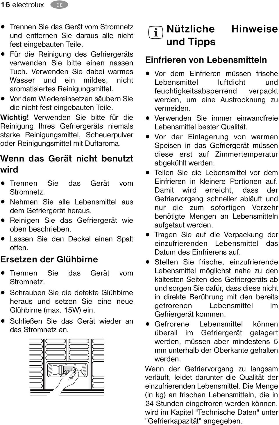 Verwenden Sie bitte für die Reinigung Ihres Gefriergeräts niemals starke Reinigungsmittel, Scheuerpulver oder Reinigungsmittel mit Duftaroma.