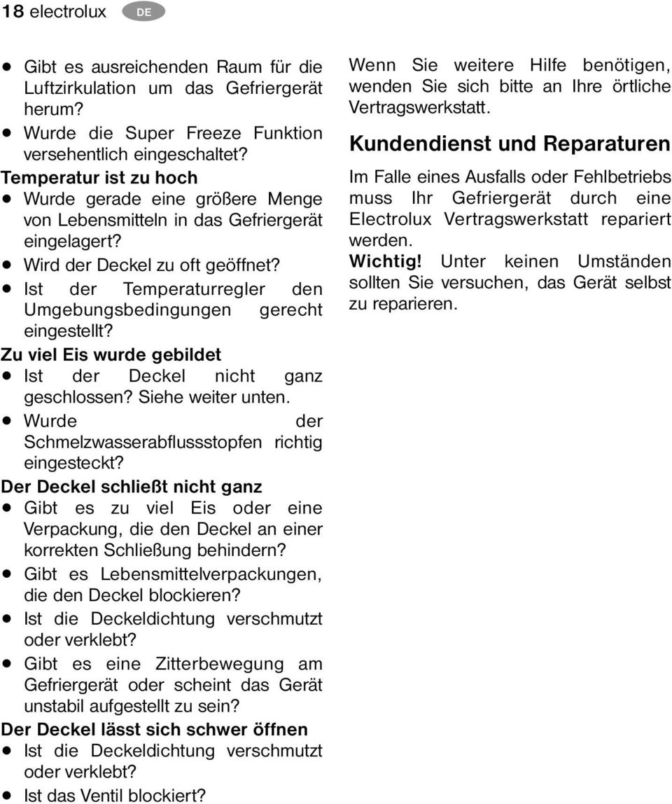 Ist der Temperaturregler den Umgebungsbedingungen gerecht eingestellt? Zu viel Eis wurde gebildet Ist der Deckel nicht ganz geschlossen? Siehe weiter unten.