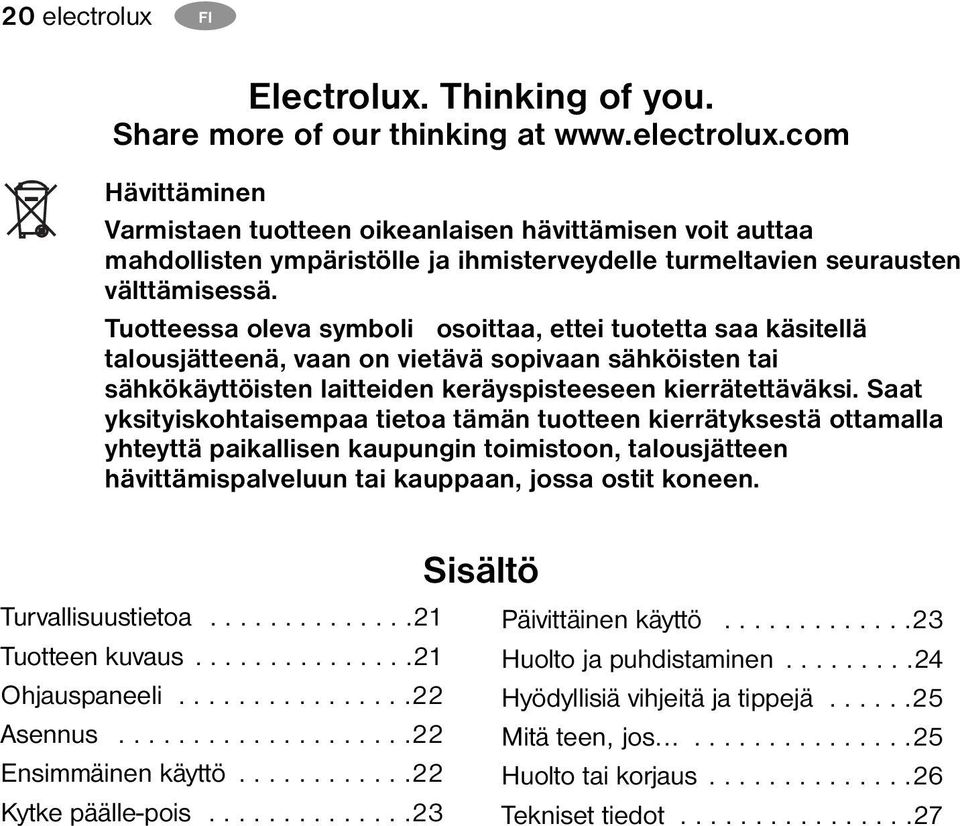 Saat yksityiskohtaisempaa tietoa tämän tuotteen kierrätyksestä ottamalla yhteyttä paikallisen kaupungin toimistoon, talousjätteen hävittämispalveluun tai kauppaan, jossa ostit koneen.