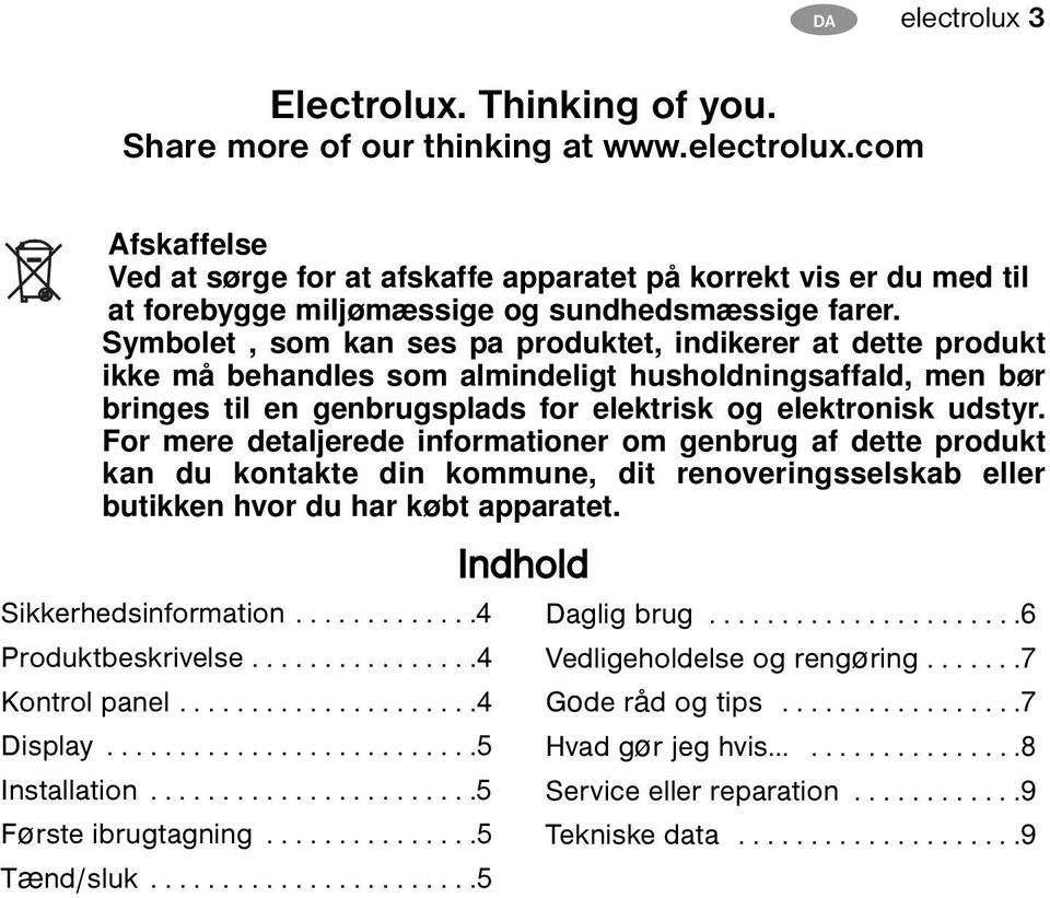 For mere detaljerede informationer om genbrug af dette produkt kan du kontakte din kommune, dit renoveringsselskab eller butikken hvor du har købt apparatet. Sikkerhedsinformation.