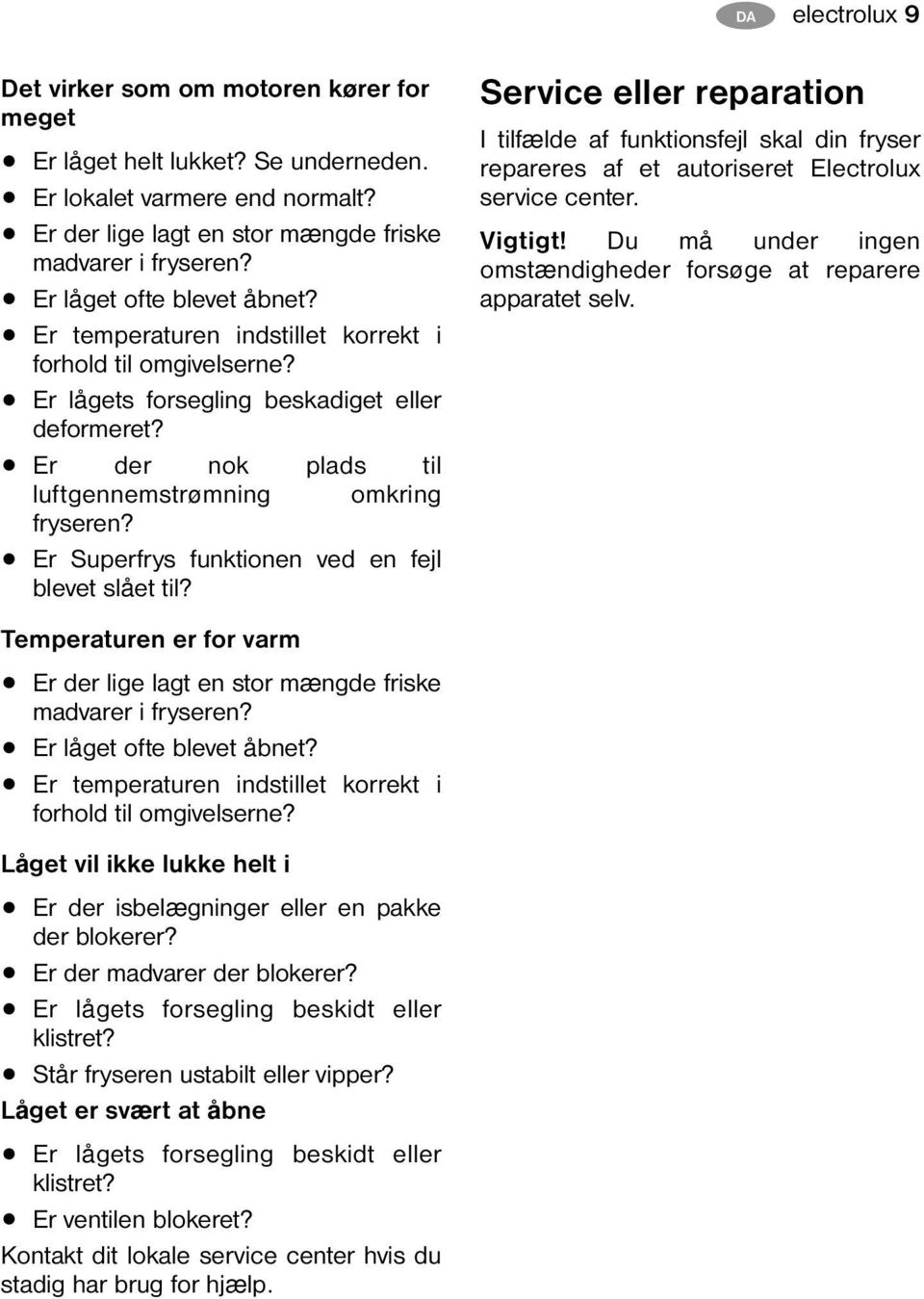 Er Superfrys funktionen ved en fejl blevet slået til? Service eller reparation I tilfælde af funktionsfejl skal din fryser repareres af et autoriseret Electrolux service center. Vigtigt!