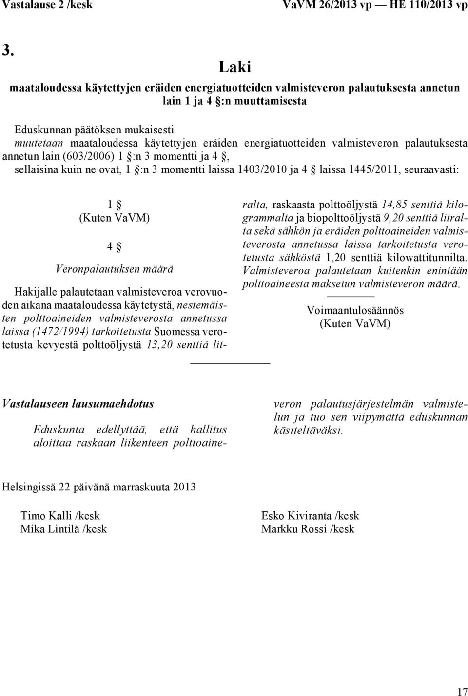 energiatuotteiden valmisteveron palautuksesta annetun lain (603/2006) 1 :n 3 momentti ja 4, sellaisina kuin ne ovat, 1 :n 3 momentti laissa 1403/2010 ja 4 laissa 1445/2011, seuraavasti: 1 (Kuten