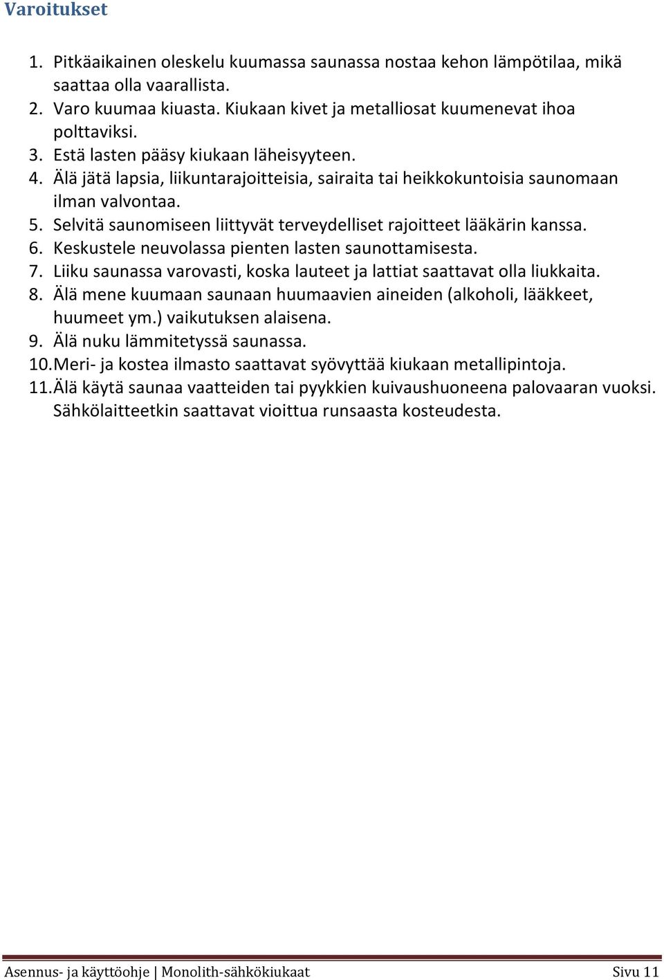 Selvitä saunomiseen liittyvät terveydelliset rajoitteet lääkärin kanssa. 6. Keskustele neuvolassa pienten lasten saunottamisesta. 7.