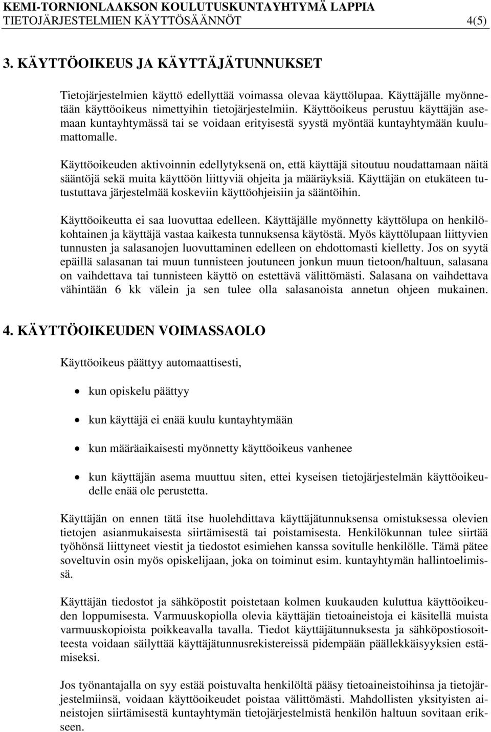 Käyttöoikeuden aktivoinnin edellytyksenä on, että käyttäjä sitoutuu noudattamaan näitä sääntöjä sekä muita käyttöön liittyviä ohjeita ja määräyksiä.