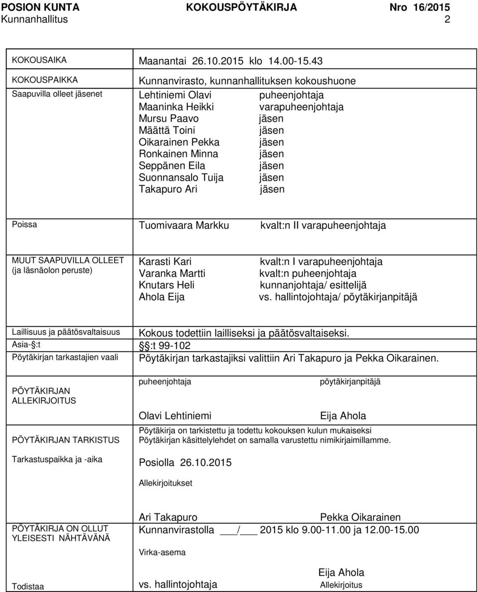 Pekka jäsen Ronkainen Minna jäsen Seppänen Eila jäsen Suonnansalo Tuija jäsen Takapuro Ari jäsen Poissa Tuomivaara Markku kvalt:n II varapuheenjohtaja MUUT SAAPUVILLA OLLEET (ja läsnäolon peruste)