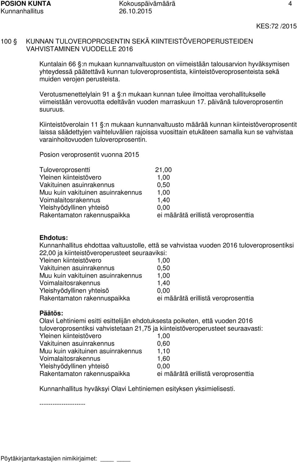 Verotusmenettelylain 91 a :n mukaan kunnan tulee ilmoittaa verohallitukselle viimeistään verovuotta edeltävän vuoden marraskuun 17. päivänä tuloveroprosentin suuruus.