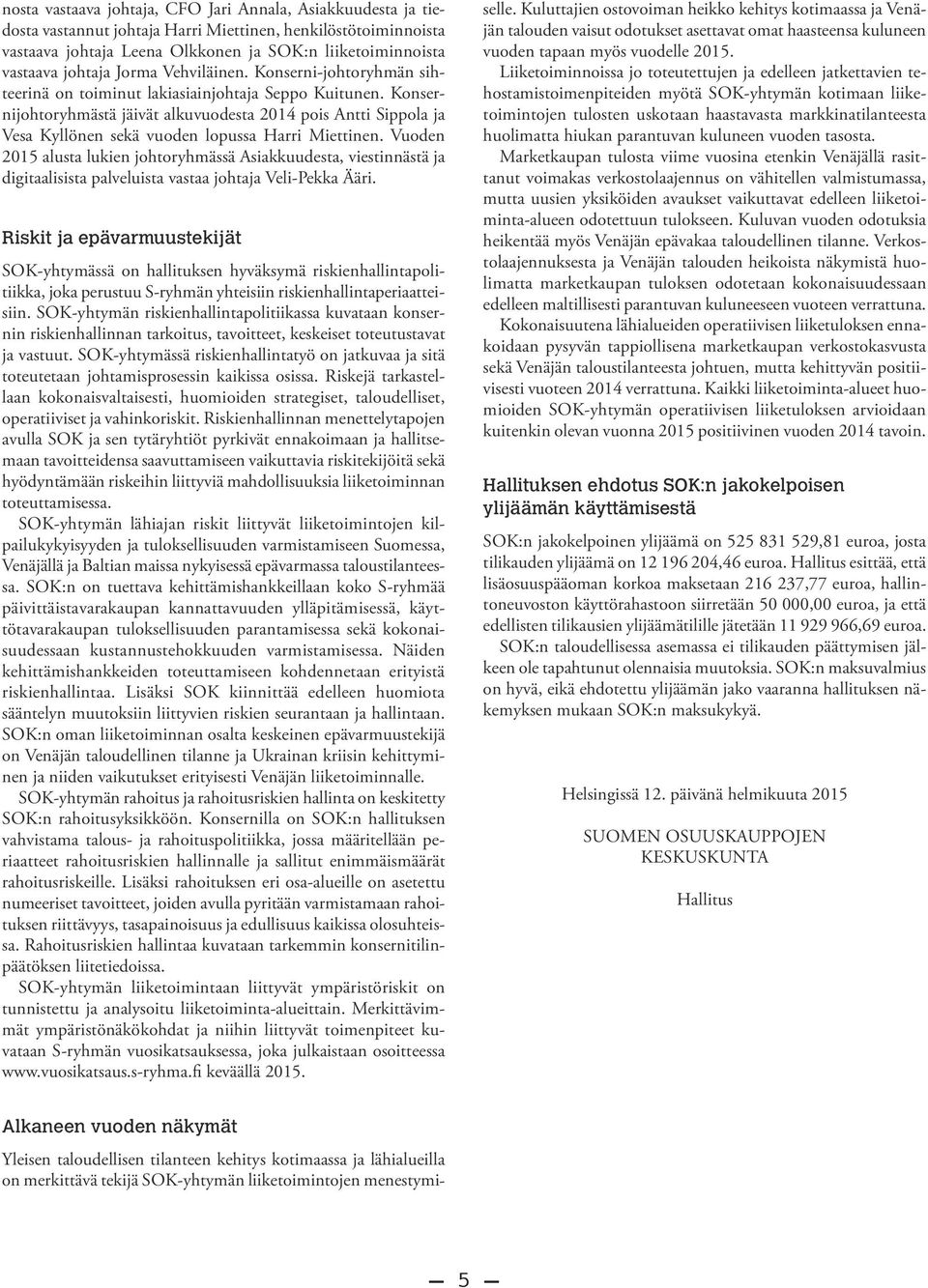 Konsernijohtoryhmästä jäivät alkuvuodesta 2014 pois Antti Sippola ja Vesa Kyllönen sekä vuoden lopussa Harri Miettinen.