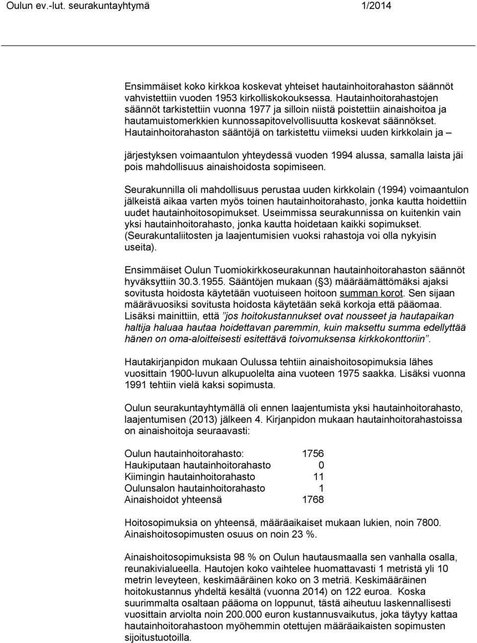 Hautainhoitorahaston sääntöjä on tarkistettu viimeksi uuden kirkkolain ja järjestyksen voimaantulon yhteydessä vuoden 1994 alussa, samalla laista jäi pois mahdollisuus ainaishoidosta sopimiseen.