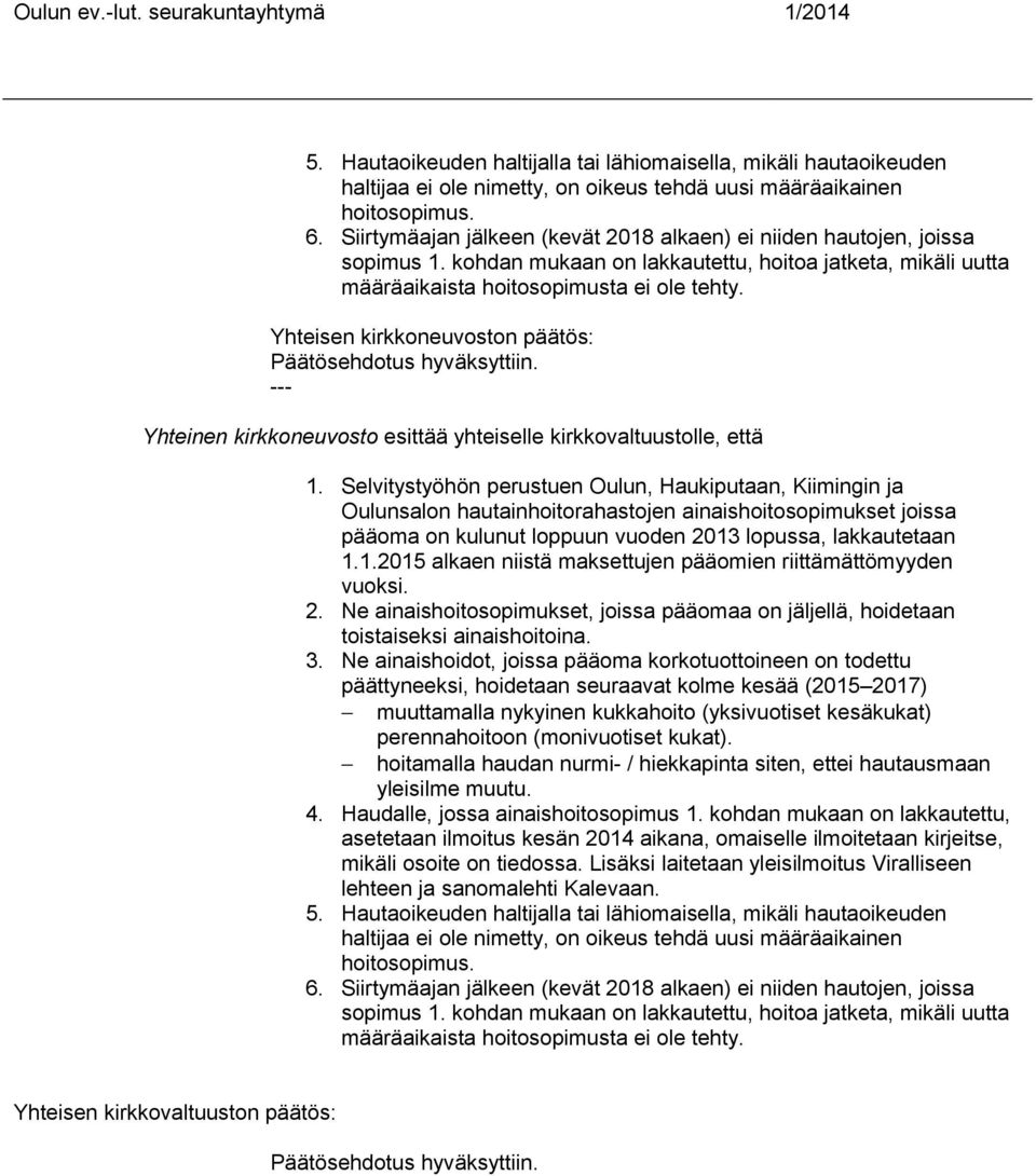 Yhteisen kirkkoneuvoston päätös: Päätösehdotus hyväksyttiin. --- Yhteinen kirkkoneuvosto esittää yhteiselle kirkkovaltuustolle, että 1.