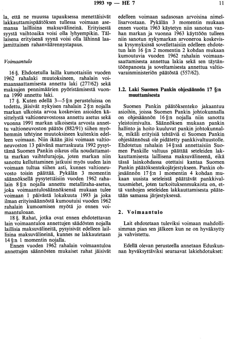 Ehdotetuna lailla kumottaisiin vuoden 1962 rahalaki muutoksineen, rahalain voimaansaattamisesta annettu laki (277/62) sekä maksujen pennimäärien pyöristämisestä vuonna 1990 annettu laki. 17.