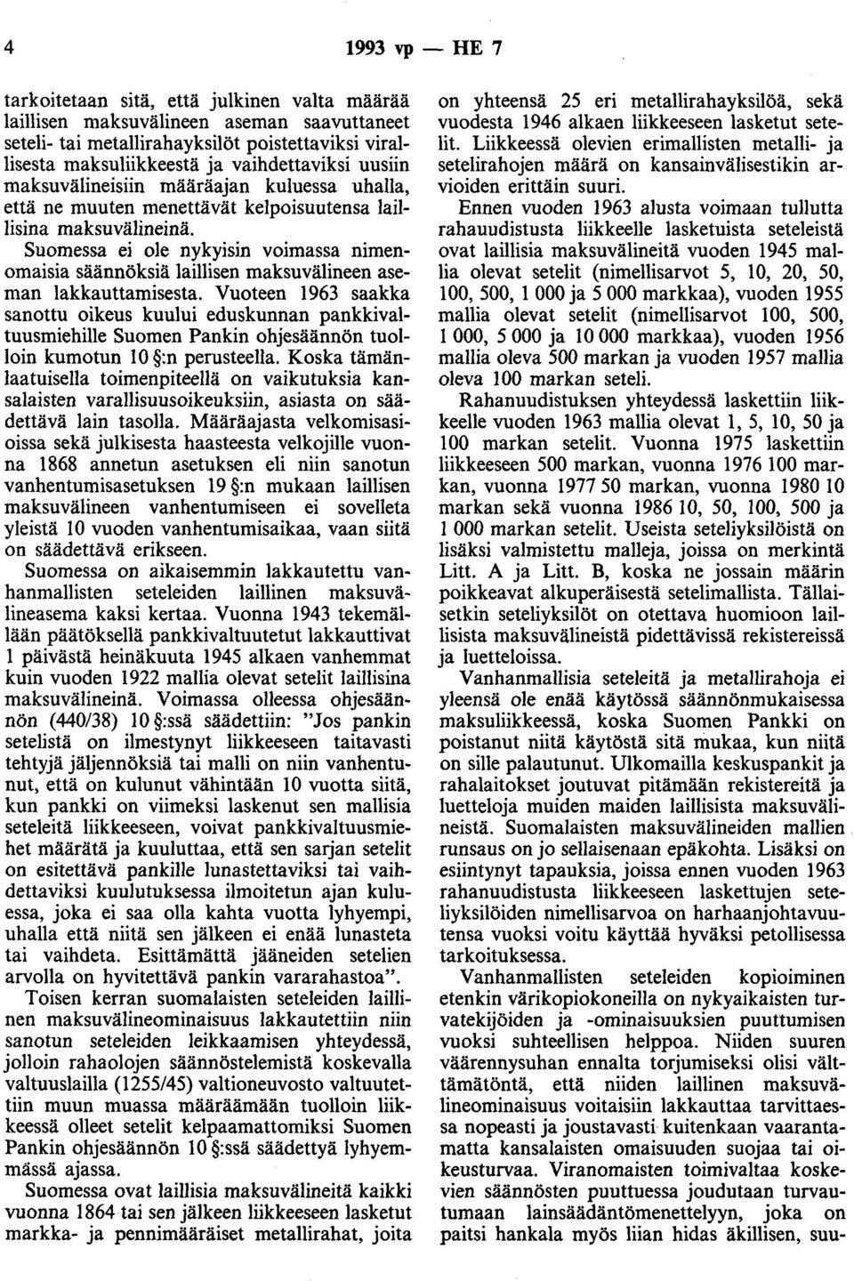 Suomessa ei ole nykyisin voimassa nimenomaisia säännöksiä laillisen maksuvälineen aseman lakkauttamisesta.