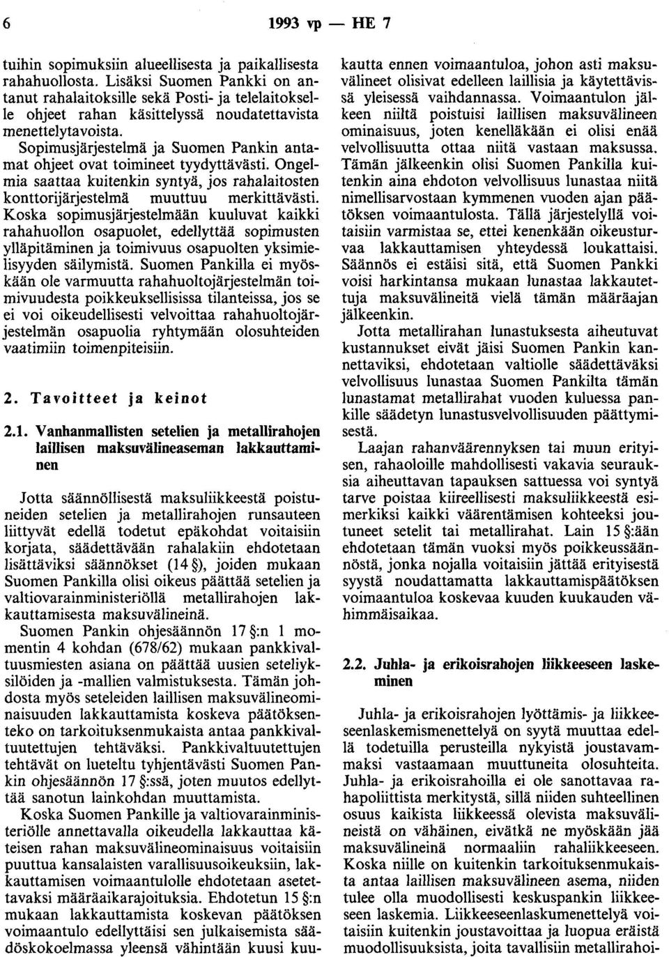 Sopimusjärjestelmä ja Suomen Pankin antamat ohjeet ovat toimineet tyydyttävästi. Ongelmia saattaa kuitenkin syntyä, jos rahalaitosten konttorijärjestelmä muuttuu merkittävästi.