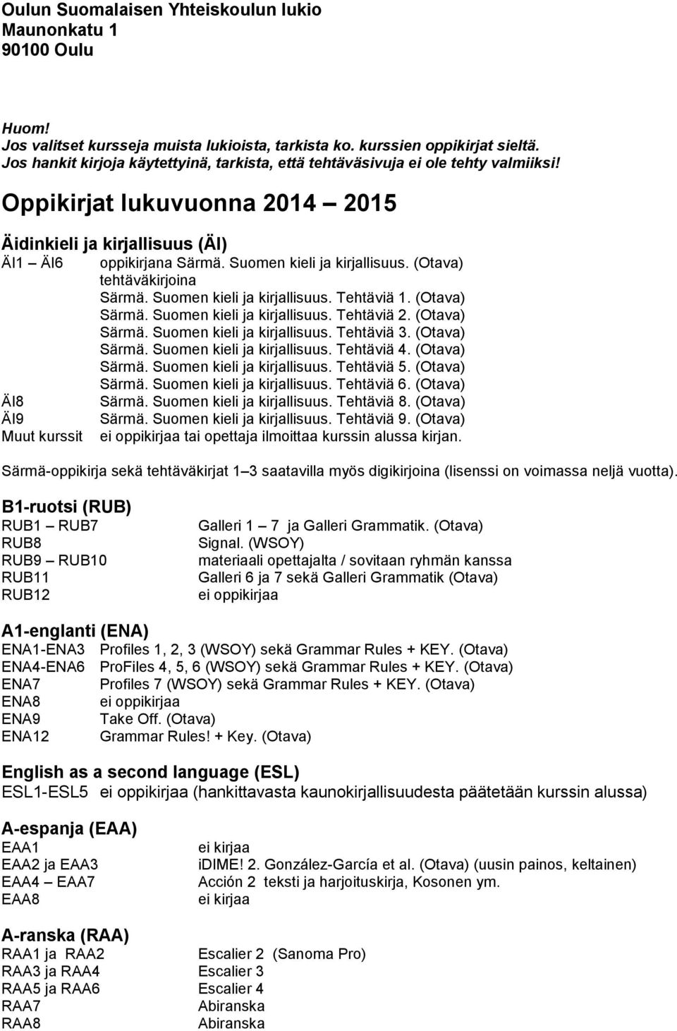 Suomen kieli ja kirjallisuus. (Otava) tehtäväkirjoina Särmä. Suomen kieli ja kirjallisuus. Tehtäviä 1. (Otava) Särmä. Suomen kieli ja kirjallisuus. Tehtäviä 2. (Otava) Särmä. Suomen kieli ja kirjallisuus. Tehtäviä 3.