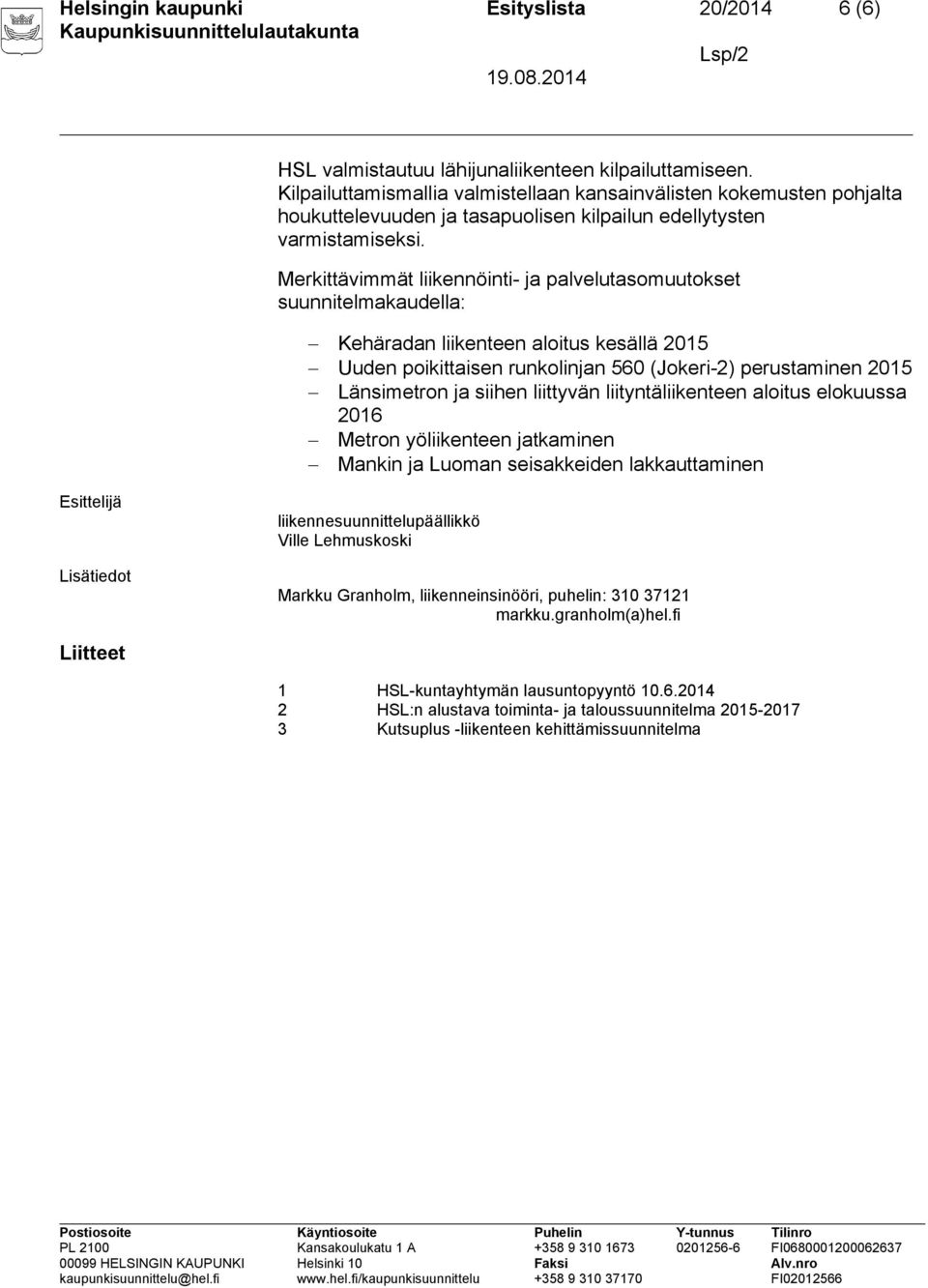 Merkittävimmät liikennöinti- ja palvelutasomuutokset suunnitelmakaudella: Kehäradan liikenteen aloitus kesällä 2015 Uuden poikittaisen runkolinjan 560 (Jokeri-2) perustaminen 2015 Länsimetron ja