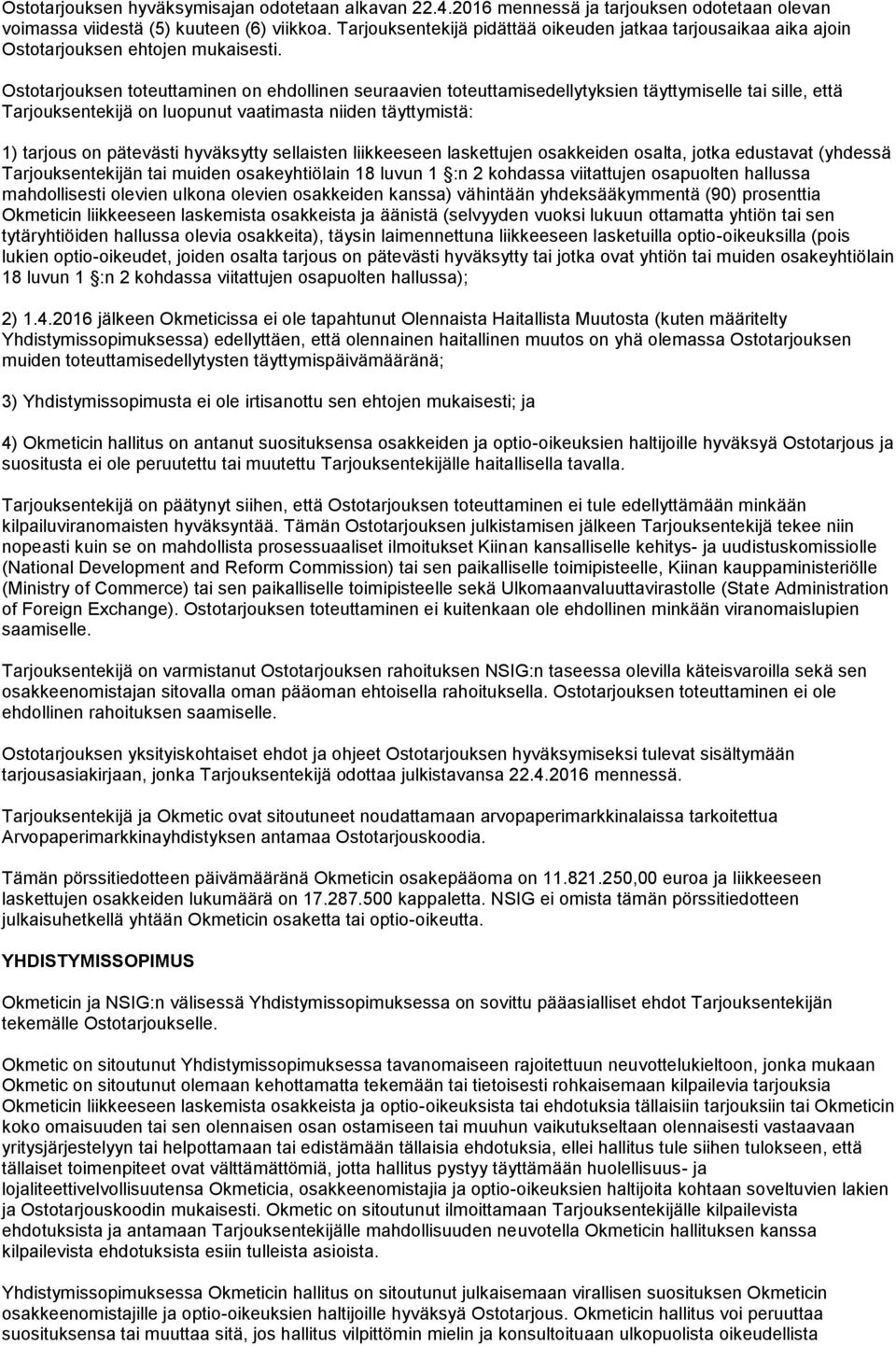 Ostotarjouksen toteuttaminen on ehdollinen seuraavien toteuttamisedellytyksien täyttymiselle tai sille, että Tarjouksentekijä on luopunut vaatimasta niiden täyttymistä: 1) tarjous on pätevästi