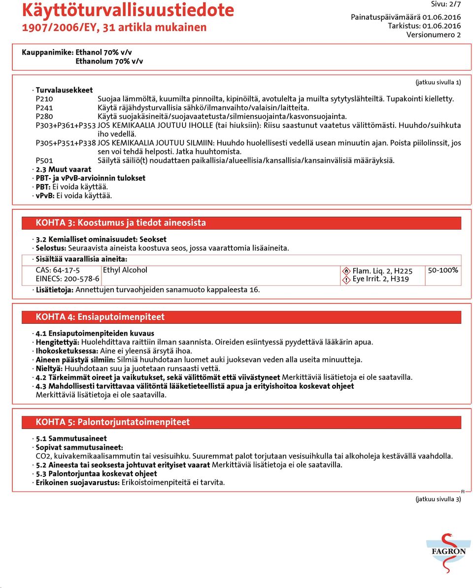 P303+P361+P353 JOS KEMIKAALIA JOUTUU IHOLLE (tai hiuksiin): Riisu saastunut vaatetus välittömästi. Huuhdo/suihkuta iho vedellä.