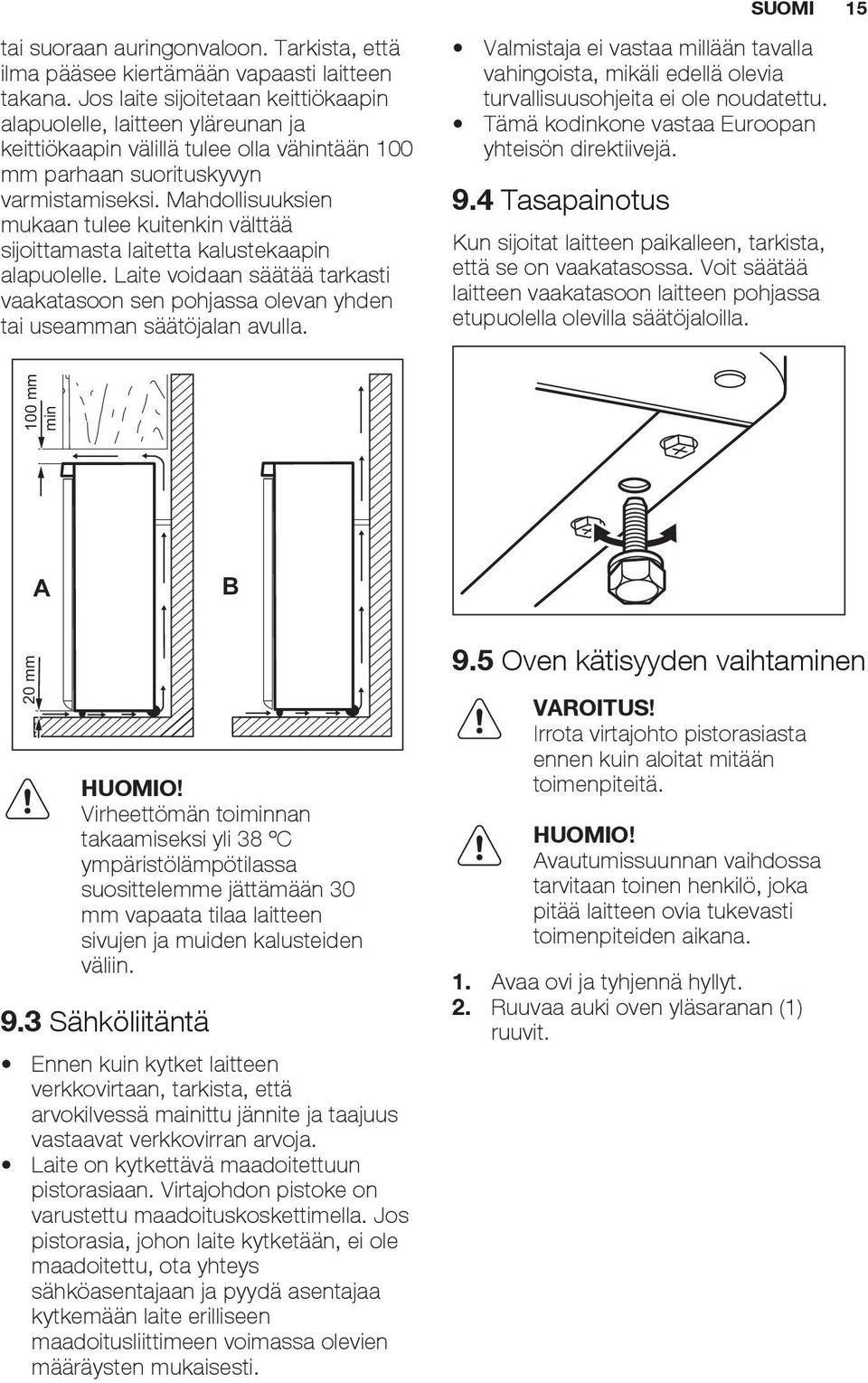 Mahdollisuuksien mukaan tulee kuitenkin välttää sijoittamasta laitetta kalustekaapin alapuolelle. Laite voidaan säätää tarkasti vaakatasoon sen pohjassa olevan yhden tai useamman säätöjalan avulla.