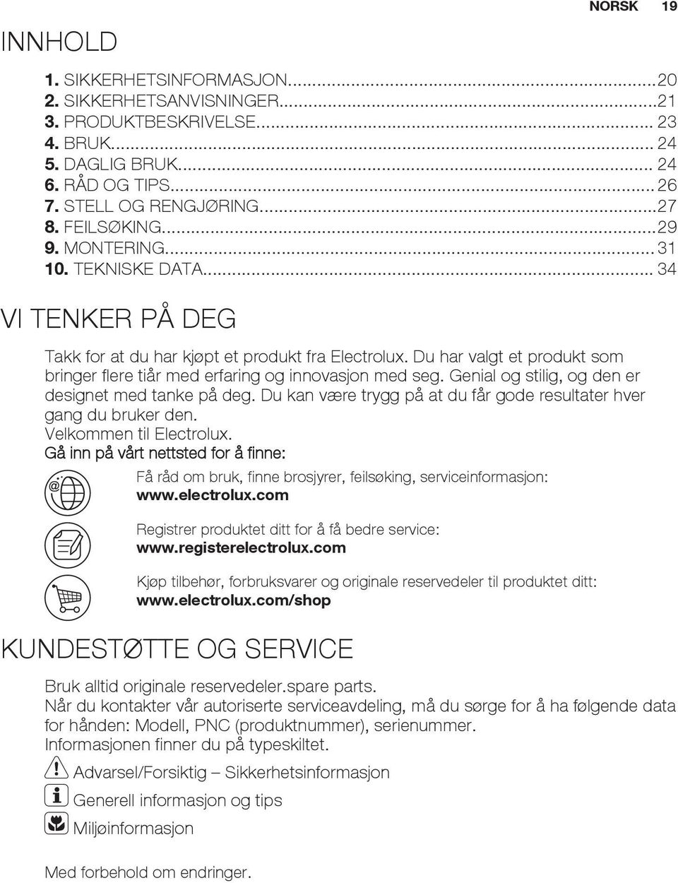 Du har valgt et produkt som bringer flere tiår med erfaring og innovasjon med seg. Genial og stilig, og den er designet med tanke på deg.