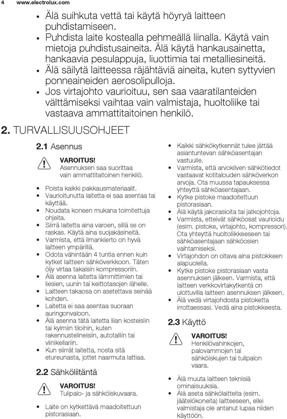 Jos virtajohto vaurioituu, sen saa vaaratilanteiden välttämiseksi vaihtaa vain valmistaja, huoltoliike tai vastaava ammattitaitoinen henkilö. 2. TURVALLISUUSOHJEET 2.1 Asennus VAROITUS!