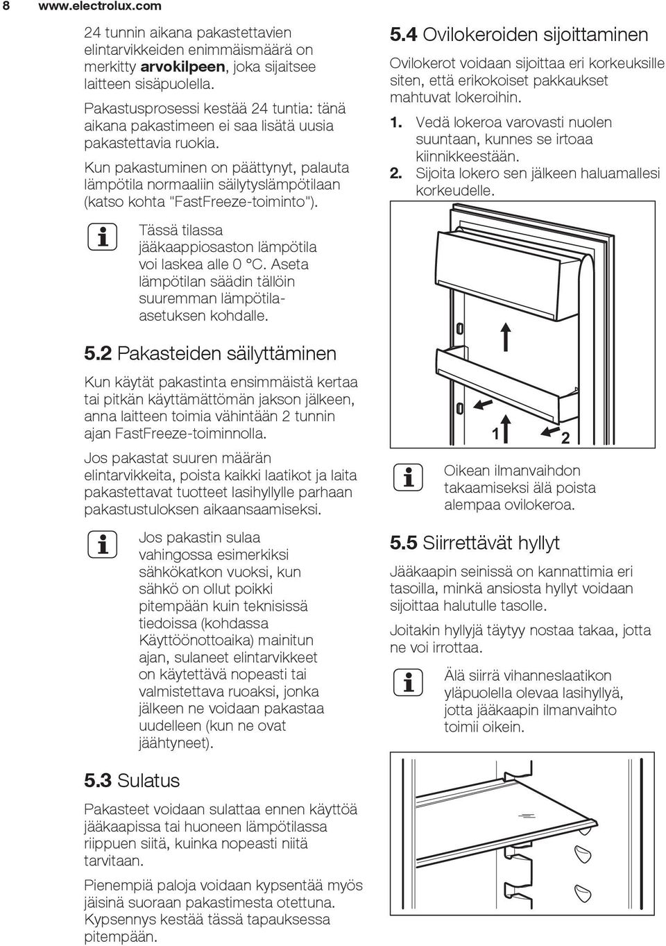 Kun pakastuminen on päättynyt, palauta lämpötila normaaliin säilytyslämpötilaan (katso kohta "FastFreeze-toiminto"). Tässä tilassa jääkaappiosaston lämpötila voi laskea alle 0 C.