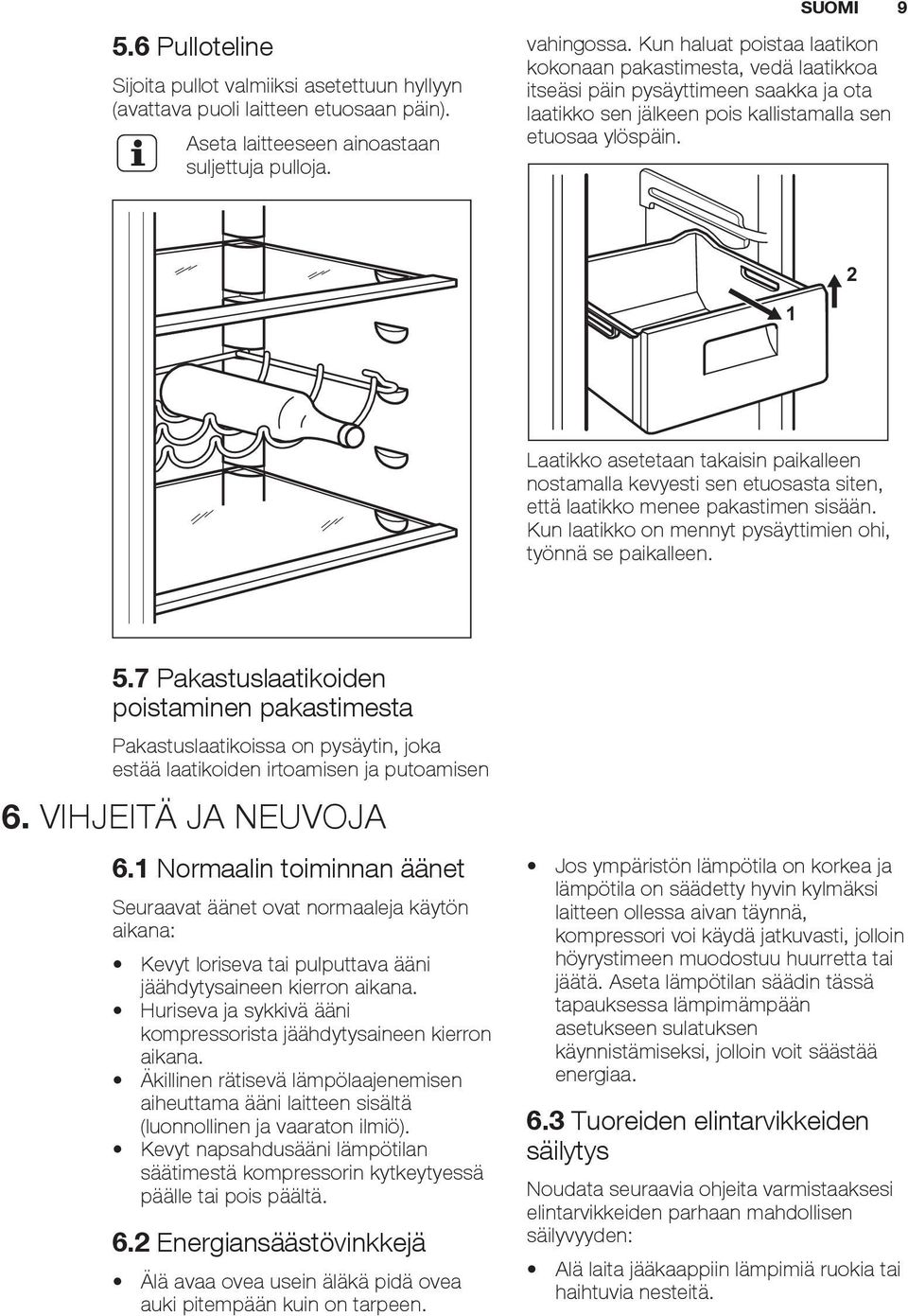 2 1 Laatikko asetetaan takaisin paikalleen nostamalla kevyesti sen etuosasta siten, että laatikko menee pakastimen sisään. Kun laatikko on mennyt pysäyttimien ohi, työnnä se paikalleen. 5.