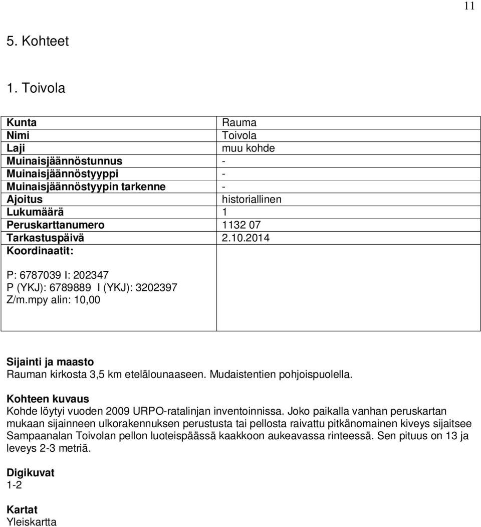 Tarkastuspäivä 2.10.2014 Koordinaatit: P: 6787039 I: 202347 P (YKJ): 6789889 I (YKJ): 3202397 Z/m.mpy alin: 10,00 Sijainti ja maasto Rauman kirkosta 3,5 km etelälounaaseen.