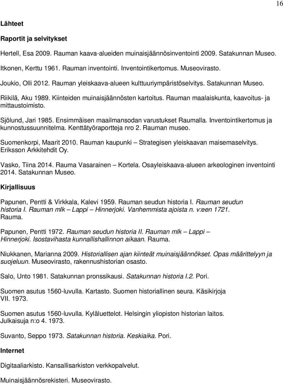 Rauman maalaiskunta, kaavoitus- ja mittaustoimisto. Sjölund, Jari 1985. Ensimmäisen maailmansodan varustukset Raumalla. Inventointikertomus ja kunnostussuunnitelma. Kenttätyöraportteja nro 2.