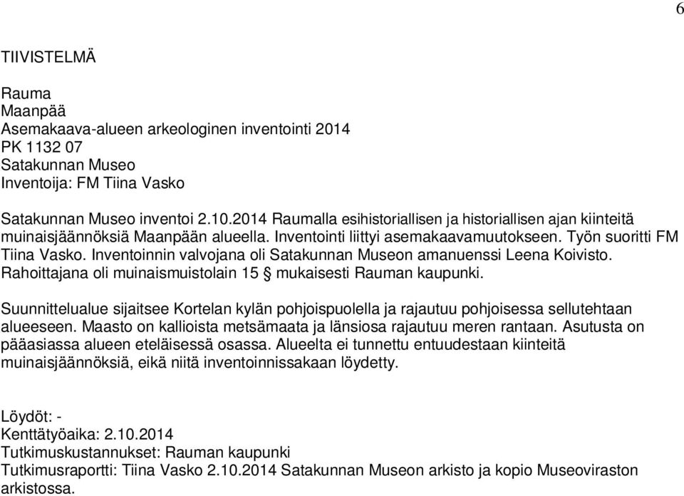 Inventoinnin valvojana oli Satakunnan Museon amanuenssi Leena Koivisto. Rahoittajana oli muinaismuistolain 15 mukaisesti Rauman kaupunki.