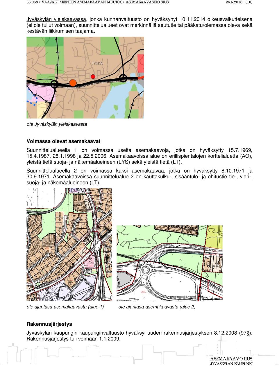 ote Jyväskylän yleiskaavasta Voimassa olevat asemakaavat Suunnittelualueella 1 on voimassa useita asemakaavoja, jotka on hyväksytty 15.7.1969, 15.4.1987, 28.1.1998 ja 22.5.2006.