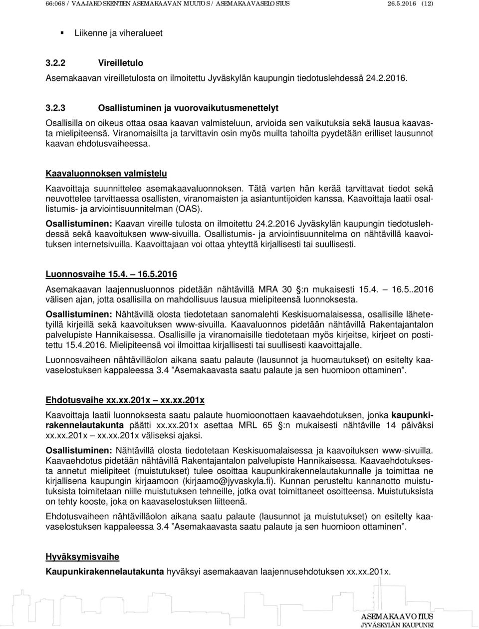 Viranomaisilta ja tarvittavin osin myös muilta tahoilta pyydetään erilliset lausunnot kaavan ehdotusvaiheessa. Kaavaluonnoksen valmistelu Kaavoittaja suunnittelee asemakaavaluonnoksen.