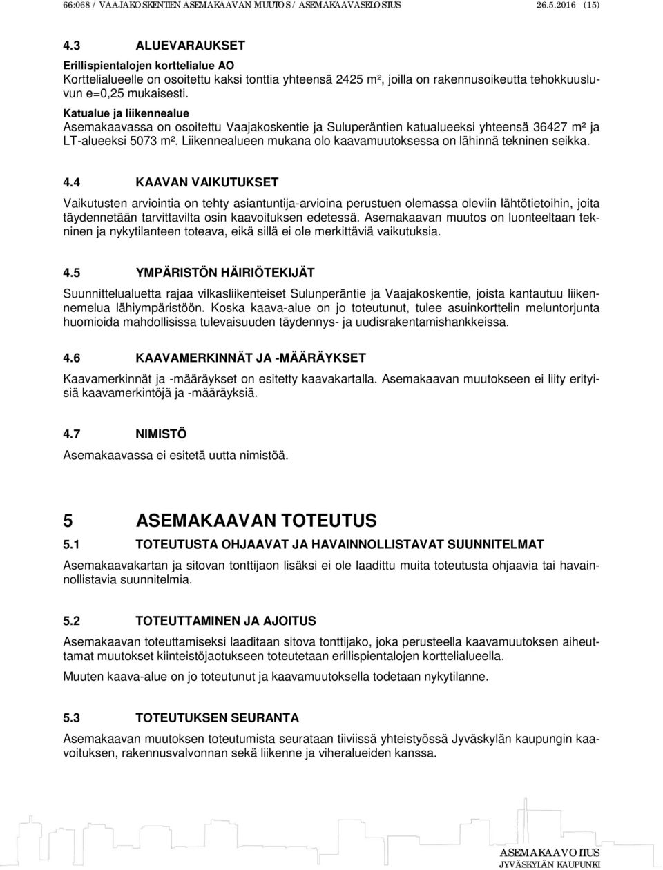 Katualue ja liikennealue Asemakaavassa on osoitettu Vaajakoskentie ja Suluperäntien katualueeksi yhteensä 36427 m² ja LT-alueeksi 5073 m².