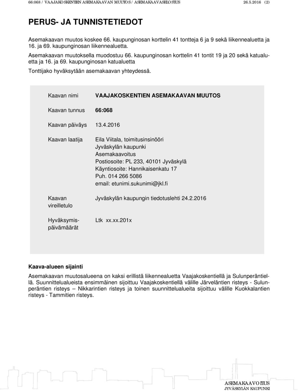 kaupunginosan korttelin 41 tontit 19 ja 20 sekä katualuetta ja 16. ja 69. kaupunginosan katualuetta Tonttijako hyväksytään asemakaavan yhteydessä.