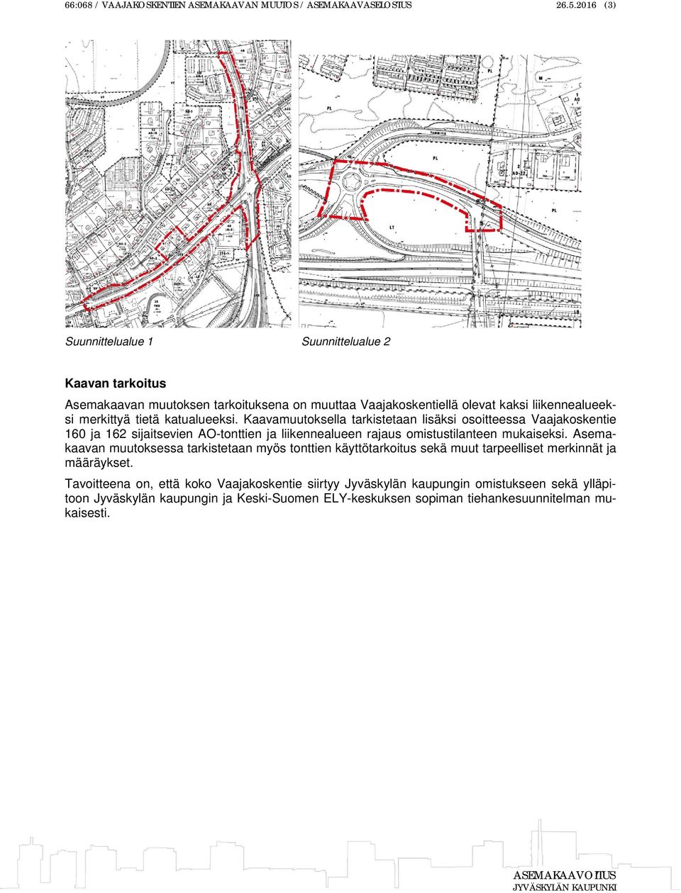 katualueeksi. Kaavamuutoksella tarkistetaan lisäksi osoitteessa Vaajakoskentie 160 ja 162 sijaitsevien AO-tonttien ja liikennealueen rajaus omistustilanteen mukaiseksi.