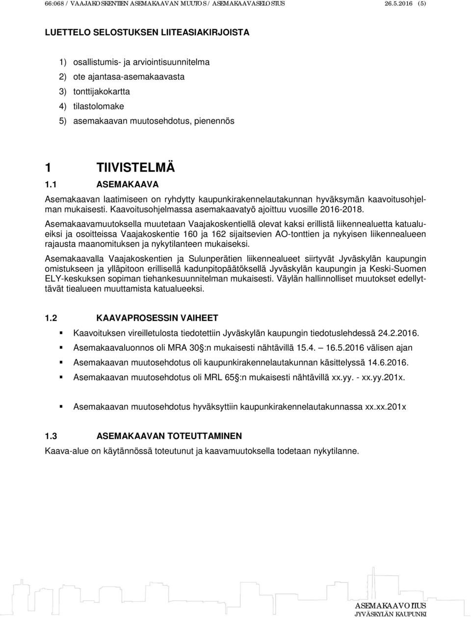 TIIVISTELMÄ 1.1 ASEMAKAAVA Asemakaavan laatimiseen on ryhdytty kaupunkirakennelautakunnan hyväksymän kaavoitusohjelman mukaisesti. Kaavoitusohjelmassa asemakaavatyö ajoittuu vuosille 2016-2018.