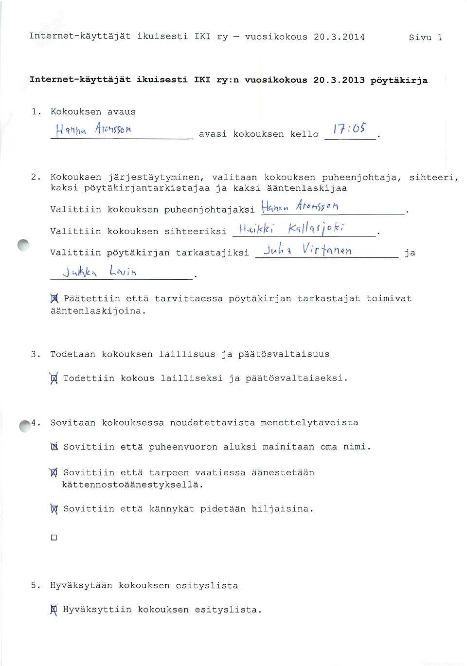 Kokoukse järjestäytymie, valitaa kokoukse puheejohtaja, sihteeri, kaksi pöytäkirjatarkistajaa ja kaksi äätelaskijaa Valittii kokoukse puheejohtajaksi \Wh*«Ar**$y *y Valittii kokoukse sihteeriksi