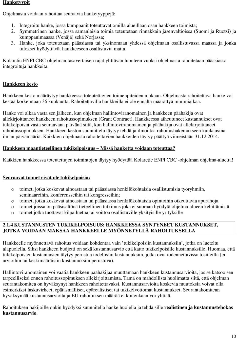 Hanke, joka toteutetaan pääasiassa tai yksinomaan yhdessä ohjelmaan osallistuvassa maassa ja jonka tulokset hyödyttävät hankkeeseen osallistuvia maita.