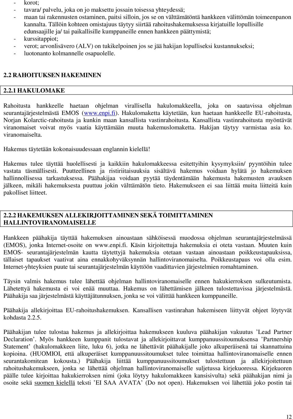 arvonlisävero (ALV) on tukikelpoinen jos se jää hakijan lopulliseksi kustannukseksi; - luotonanto kolmannelle osapuolelle. 2.