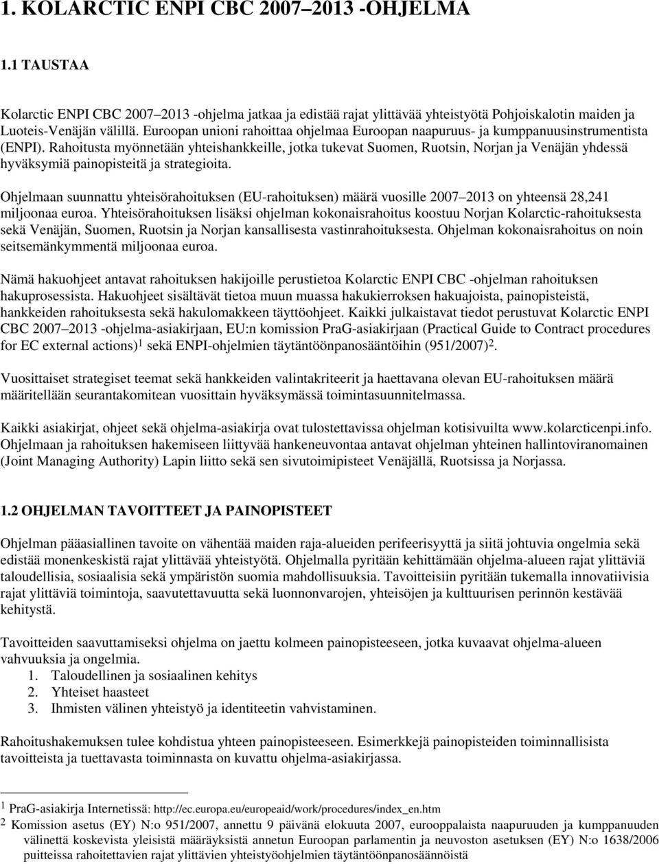 Rahoitusta myönnetään yhteishankkeille, jotka tukevat Suomen, Ruotsin, Norjan ja Venäjän yhdessä hyväksymiä painopisteitä ja strategioita.