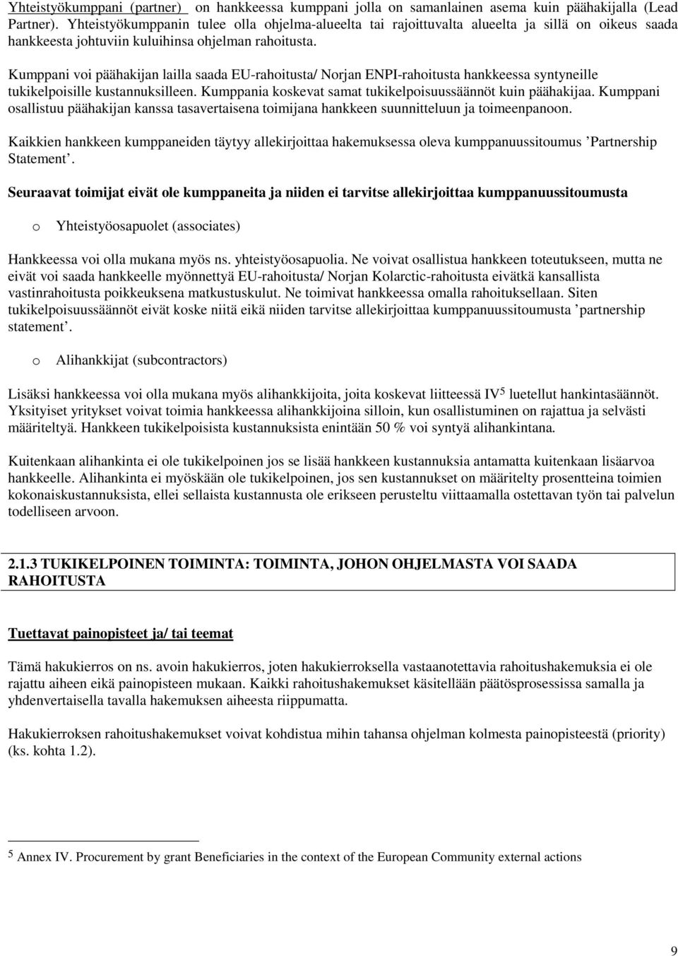 Kumppani voi päähakijan lailla saada EU-rahoitusta/ Norjan ENPI-rahoitusta hankkeessa syntyneille tukikelpoisille kustannuksilleen. Kumppania koskevat samat tukikelpoisuussäännöt kuin päähakijaa.