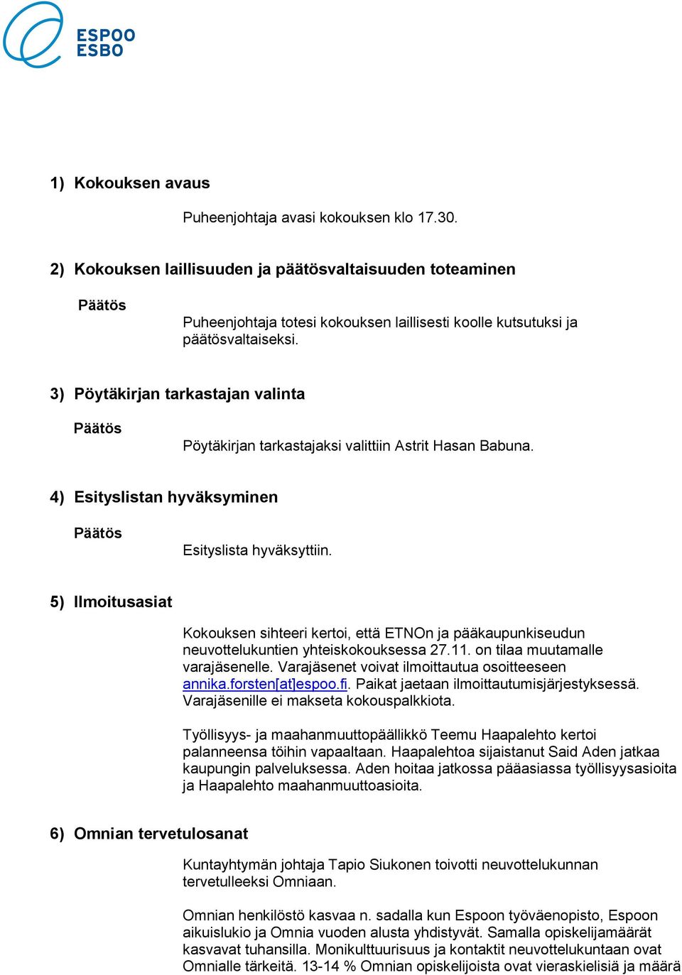 3) Pöytäkirjan tarkastajan valinta Päätös Pöytäkirjan tarkastajaksi valittiin Astrit Hasan Babuna. 4) Esityslistan hyväksyminen Päätös Esityslista hyväksyttiin.