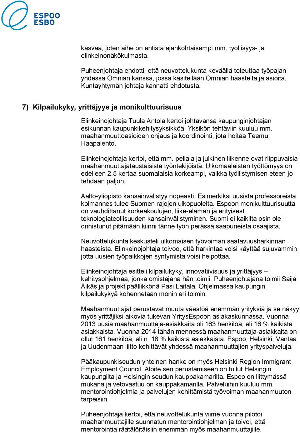 7) Kilpailukyky, yrittäjyys ja monikulttuurisuus Elinkeinojohtaja Tuula Antola kertoi johtavansa kaupunginjohtajan esikunnan kaupunkikehitysyksikköä. Yksikön tehtäviin kuuluu mm.