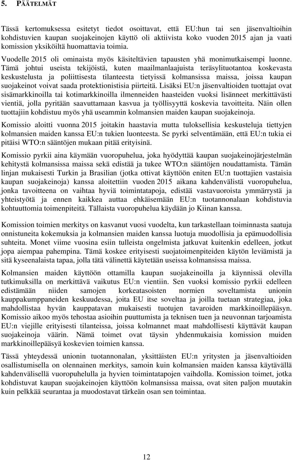 Tämä johtui useista tekijöistä, kuten maailmanlaajuista teräsylituotantoa koskevasta keskustelusta ja poliittisesta tilanteesta tietyissä kolmansissa maissa, joissa kaupan suojakeinot voivat saada