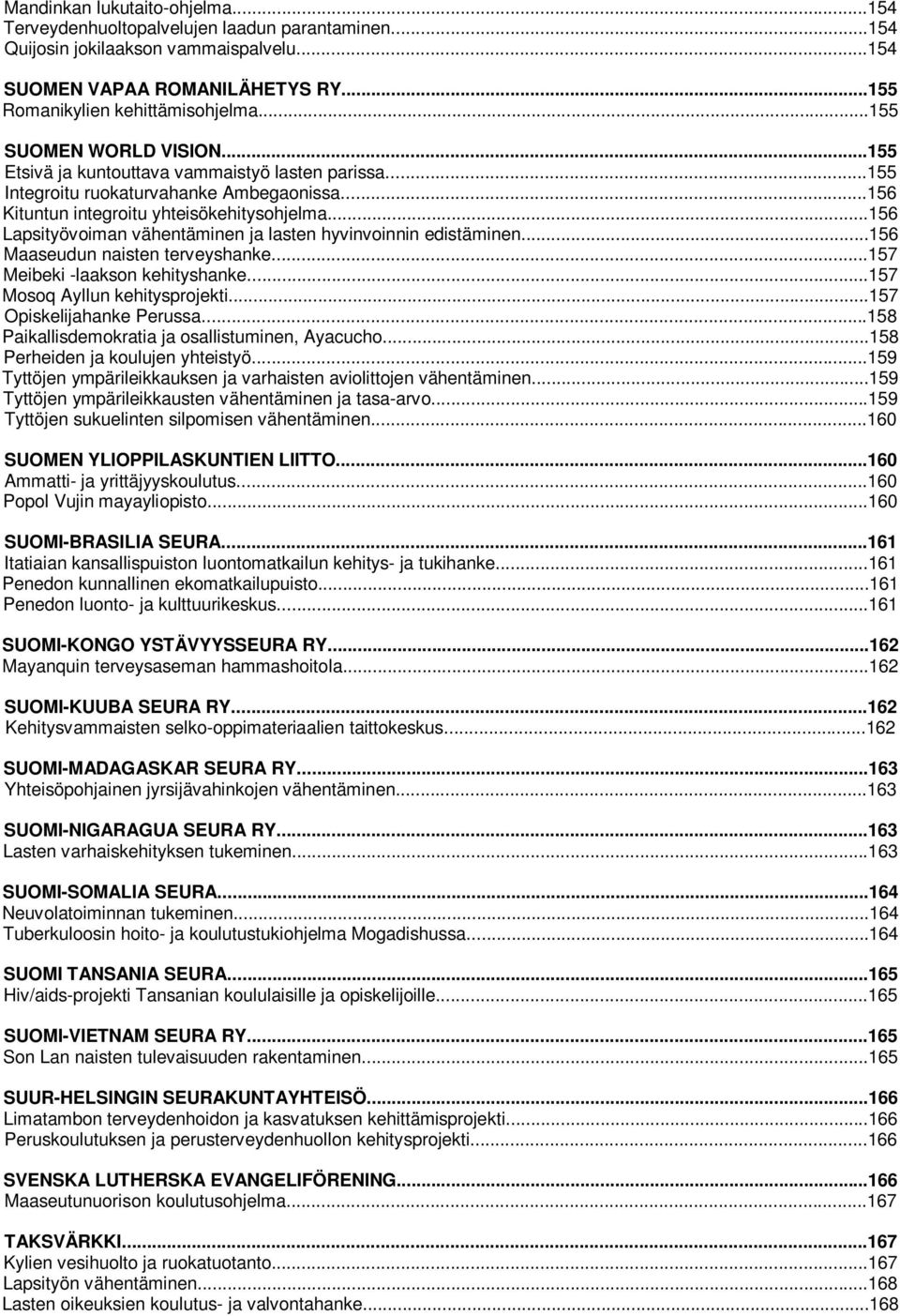 ..156 Lapsityövoiman vähentäminen ja lasten hyvinvoinnin edistäminen...156 seudun naisten terveyshanke...157 Meibeki -laakson kehityshanke...157 Mosoq Ayllun kehitysprojekti.