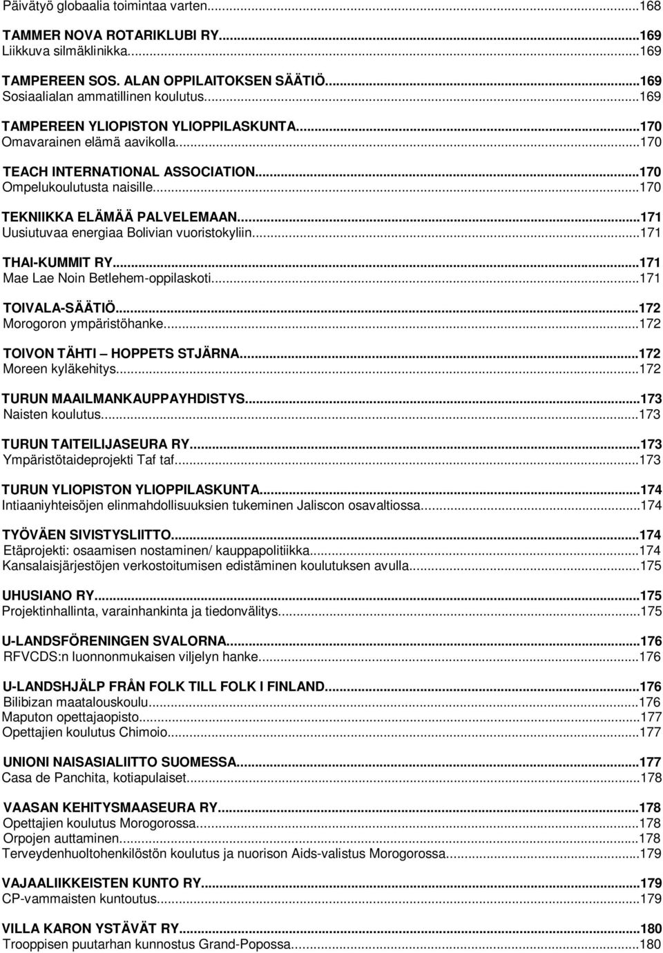 ..171 Uusiutuvaa energiaa Bolivian vuoristokyliin...171 THAI-KUMMIT RY...171 Mae Lae Noin Betlehem-oppilaskoti...171 TOIVALA-SÄÄTIÖ...172 Morogoron ympäristöhanke...172 TOIVON TÄHTI HOPPETS STJÄRNA.