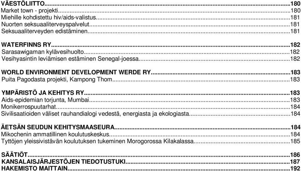 ..183 YMPÄRISTÖ JA KEHITYS RY...183 Aids-epidemian torjunta, Mumbai...183 Monikerrospuutarhat...184 Sivilisaatioiden väliset rauhandialogi vedestä, energiasta ja ekologiasta.