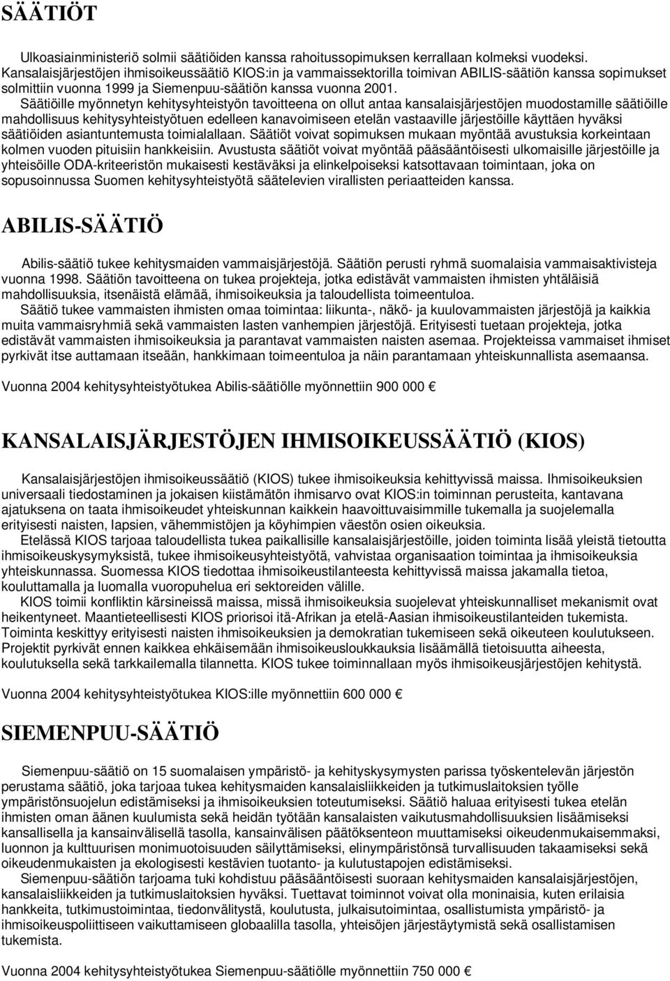 Säätiöille myönnetyn kehitysyhteistyön tavoitteena on ollut antaa kansalaisjärjestöjen muodostamille säätiöille mahdollisuus kehitysyhteistyötuen edelleen kanavoimiseen etelän vastaaville