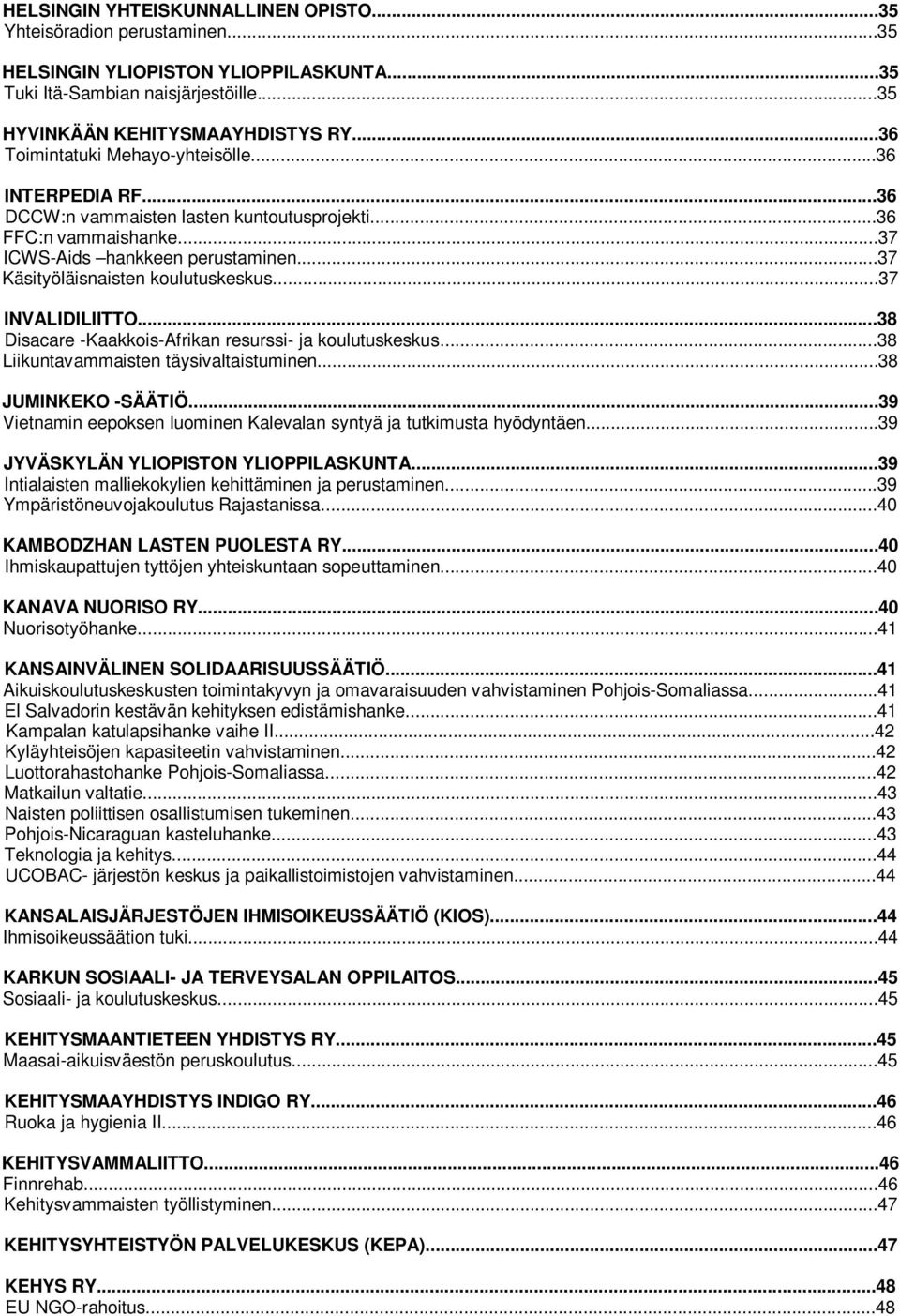 ..37 Käsityöläisnaisten koulutuskeskus...37 INVALIDILIITTO...38 Disacare -Kaakkois-Afrikan resurssi- ja koulutuskeskus...38 Liikuntavammaisten täysivaltaistuminen...38 JUMINKEKO -SÄÄTIÖ.