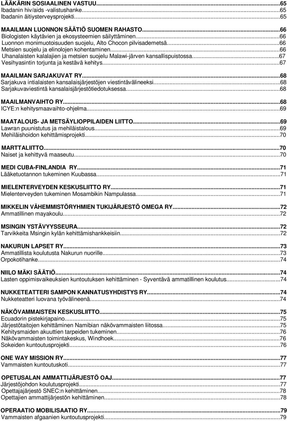 ..66 Uhanalaisten kalalajien ja metsien suojelu Malawi-järven kansallispuistossa...67 Vesihyasintin torjunta ja kestävä kehitys...67 MAAILMAN SARJAKUVAT RY.