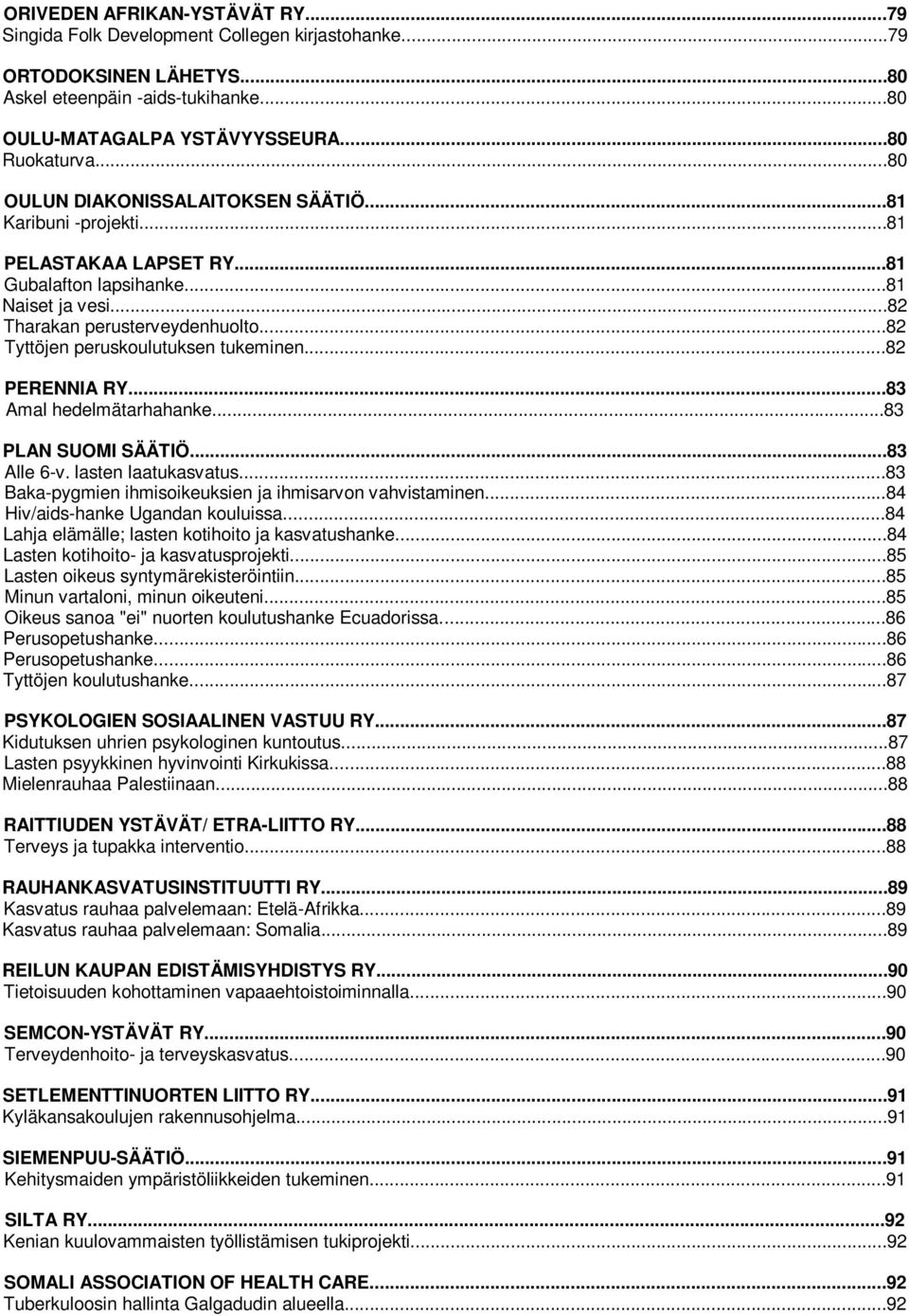 ..82 Tyttöjen peruskoulutuksen tukeminen...82 PERENNIA RY...83 Amal hedelmätarhahanke...83 PLAN SUOMI SÄÄTIÖ...83 Alle 6-v. lasten laatukasvatus.