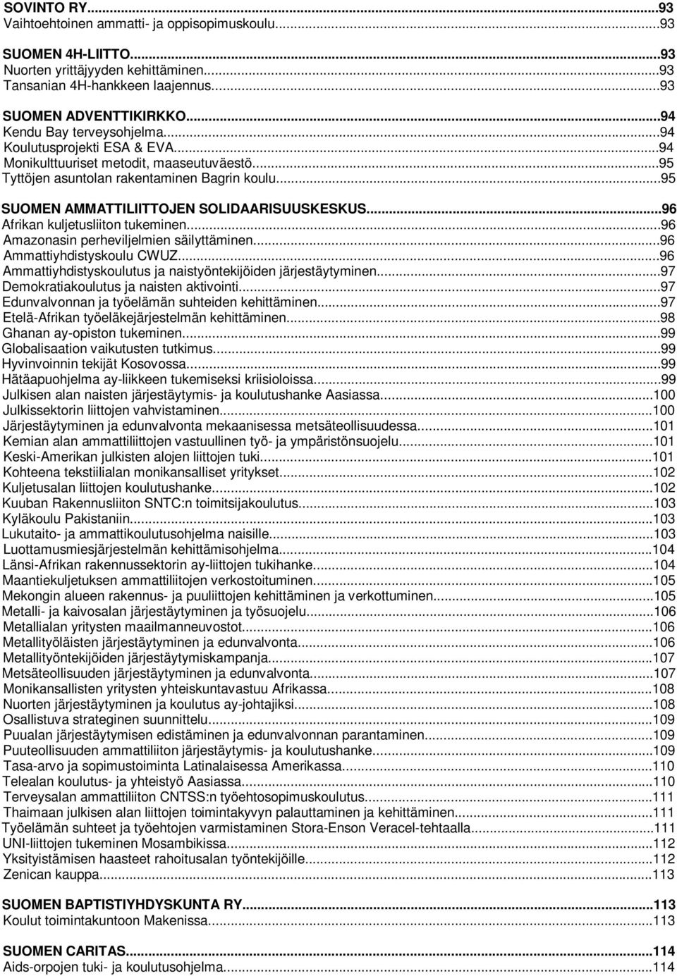 ..95 SUOMEN AMMATTILIITTOJEN SOLIDAARISUUSKESKUS...96 Afrikan kuljetusliiton tukeminen...96 Amazonasin perheviljelmien säilyttäminen...96 Ammattiyhdistyskoulu CWUZ.